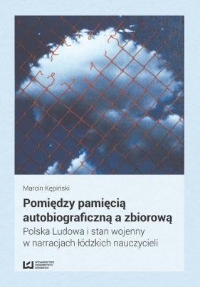 Pomiędzy pamięcią autobiograficzną a zbiorową - Marcin Kępiński