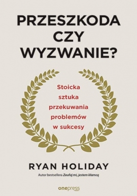 Przeszkoda czy wyzwanie? - Ryan Holiday