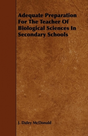 Adequate Preparation For The Teacher Of Biological Sciences In Secondary Schools - McDonald J. Daley