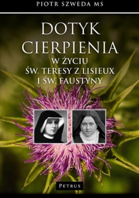 Dotyk cierpienia w życiu św. Teresy z Lisieux i św. Faustyny - Szweda Piotr