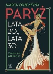 Paryż. Lata 20 - lata 30. Taniec na wulkanie - Marta Orzeszyna