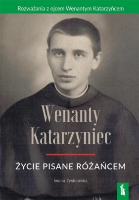 Wenanty Katarzyniec. Życie pisane różańcem - Iwona Zyskowska