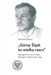 Górny Śląsk to wielka rzecz - Mirosław Węcki, wybór i opracowanie Sebastian Rosenbaum, Wojciech Korfanty