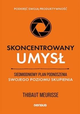 Skoncentrowany umysł. Siedmiodniowy plan podnoszenia swojego poziomu skupienia. Podkręć swoją produktywność - Thibaut Meurisse