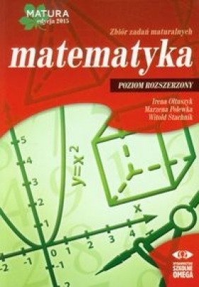 Matematyka Matura 2015 Zbiór zadań maturalnych Poziom rozszerzony - Ołtuszyk Irena, Polewka Marzena, Stachnik Witold