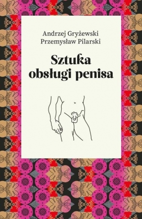 Sztuka obsługi penisa - Pilarski Przemysław, Gryżewski Andrzej