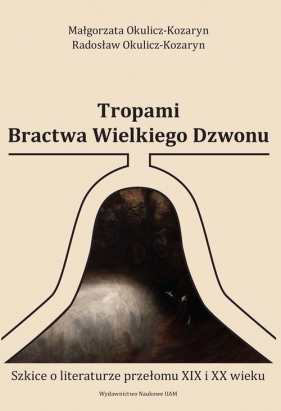 Tropami Bractwa Wielkiego Dzwonu - Małgorzata Okulicz-Kozaryn, Radosław Okulicz-Kozaryn