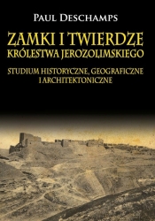 Zamki i twierdze Królestwa Jerozolimskiego. Studium historyczne, geograficzne i architektoniczne