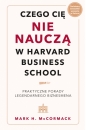 Czego cię nie nauczą w Harvard Business School. Praktyczne porady legendarnego biznesmena. - Mark Mccormack