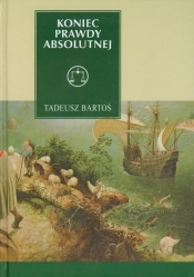 Koniec prawdy absolutnej - Tadeusz Bartoś