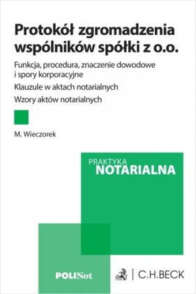 Protokół zgromadzenia wspólników spółki z o.o. Funkcja, procedura, znaczenie dowodowe i spory korporacyjne. Klauzule w aktach notarialnych. Wzory aktów notarialnych + wzory do pobrania - Michał Wieczorek