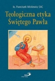 Teologiczna etyka Świętego Pawła - Franciszek Mickiewicz