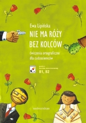 Nie ma róży bez kolców. Ćwiczenia ortograficzne dla cudzoziemców (B1, B2) - Ewa Lipińska