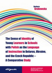 The Sense of Identity of Young Learners in Schools with Polish as the Language of Instruction in Belarus, Ukraine and the Czech Republic - A Comparative Study