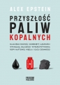 Przyszłość paliw kopalnych. Dlaczego rozwój i dobrobyt ludzkości wymagają dalszego wykorzystywania ropy naftowej, węgla i gazu ziemnego - Alex Epstein