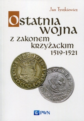 Ostatnia wojna z Zakonem Krzyżackim 1519-1521 - Tyszkiewicz Jan 