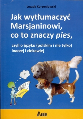 Jak wytłumaczyć Marsjaninowi co to znaczy pies - Korzeniowski Leszek