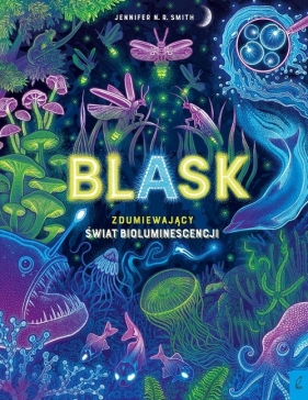 Blask Zdumiewający świat bioluminescencji - Jennifer N. R. Smith