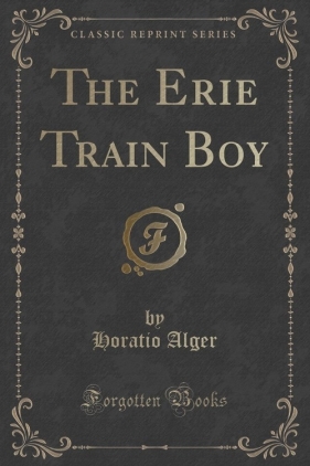 The Erie Train Boy (Classic Reprint) - Alger Horatio