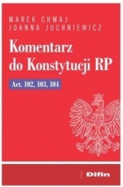 Komentarz do Konstytucji RP Art. 102, 103, 104 - Marek Chmaj