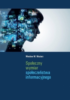 Społeczny wymiar społeczeństwa informacyjnego - Wiesław M. Maziarz