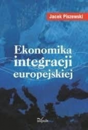 Ekonomika integracji europejskiej - Piszewski Jacek
