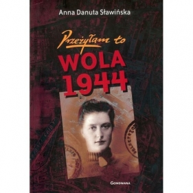 Przeżyłam to Wola 1944 - Sławińska Danuta Anna