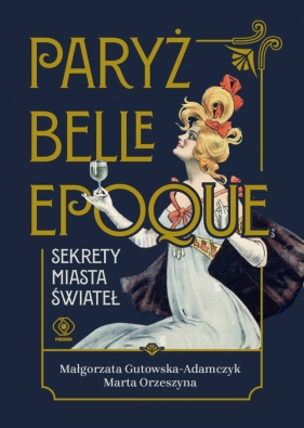 Paryż belle epoque. Sekrety miasta świateł - Małgorzata Gutowska-Adamczyk, Marta Orzeszyna