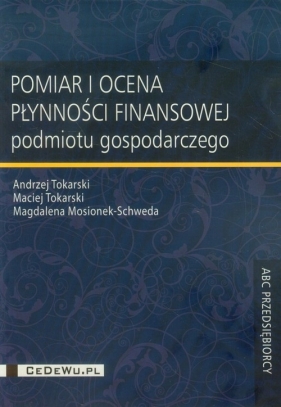 Pomiar i ocena płynności finansowej - Tokarski Andrzej, Tokarski Maciej, Mosionek-Schweda Magdalena<br />
