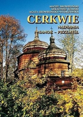 Cerkwie Nadsania. Sanok-Przemyśl TW - Agata Skowrońska-Wydrzyńska, Maciej Skowroński, Arkadiusz Komski