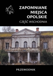 Zapomniane miejsca Opolskie część wschodnia - Jakub Jagiełło