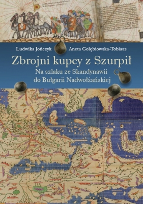 Zbrojni kupcy z Szurpił Na szlaku ze Skandynawii do Bułgarii Nadwołżańskiej - Ludwika Jończyk, Aneta Gołębiowska-Tobiasz