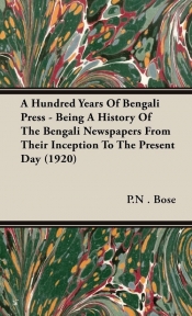 A Hundred Years Of Bengali Press - Being A History Of The Bengali Newspapers From Their Inception To The Present Day (1920)