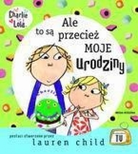 Charlie i Lola. Ale to są przecież moje urodziny! - Child Lauren