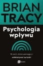Psychologia wpływu. 10 cech, które pomogą ci oddziaływać na ludzi - Brian Tracy