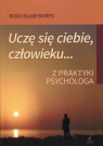  Uczę się ciebie, człowieku...Z praktyki psychologa