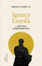 Ignacy Loyola i mistyka codzienności - Brian O'Leary