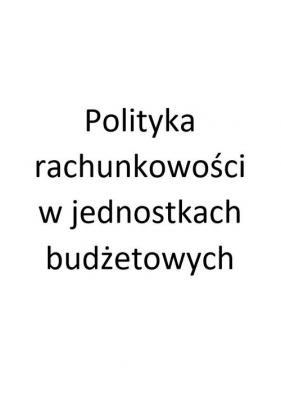 Polityka rachunkowości w jednostkach budżetowych - Banach Marta