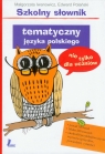 Szkolny słownik tematyczny języka polskiego nie tylko dla uczniów Iwanowicz Małgorzata, Polański Edward