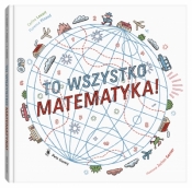 To wszystko matematyka! - Carina Louart, Florence Pinaud