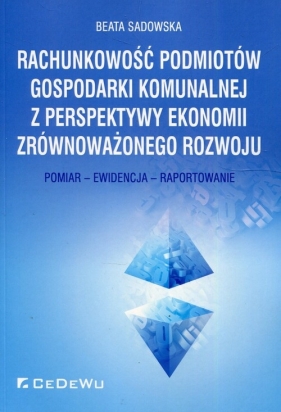 Rachunkowość podmiotów gospodarki komunalnej z perspektywy ekonomii zrównoważonego rozwoju - Sadowska Beata