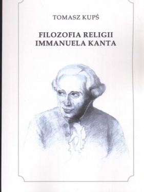 Filozofia religii Immanuela Kanta - Kupś Tomasz
