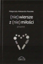 (nie) wiersze z (nie) miłości - Małgorzata Aleksandra Musiałek
