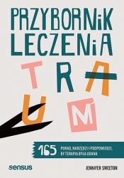 Przybornik leczenia traum. 165 porad, narzędzi i podpowiedzi, by terapia była udana - Jennifer Sweeton