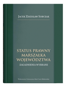 Status prawny marszałka województwa. Wybrane zagadnienia - Sobczak Jacek Zdzisław