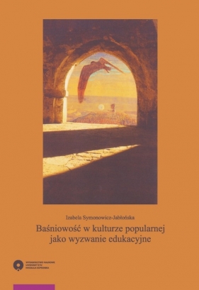 Baśniowość w kulturze popularnej jako wyzwanie edukacyjne - Izabela Symonowicz-Jabłońska