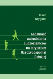 Legalność zatrudnienia cudzoziemców na terytorium Rzeczypospolitej Polskiej - Grygutis Jakub