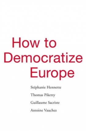 How to Democratize Europe - Piketty Thomas