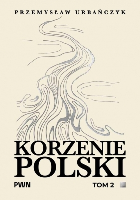 Korzenie Polski. Tom 2 - Przemysław Urbańczyk