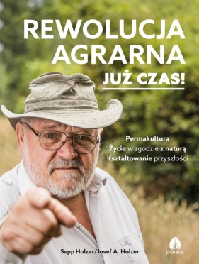 Rewolucja agrarna Już czas! - Sepp Holzer, Josef A. Holzer